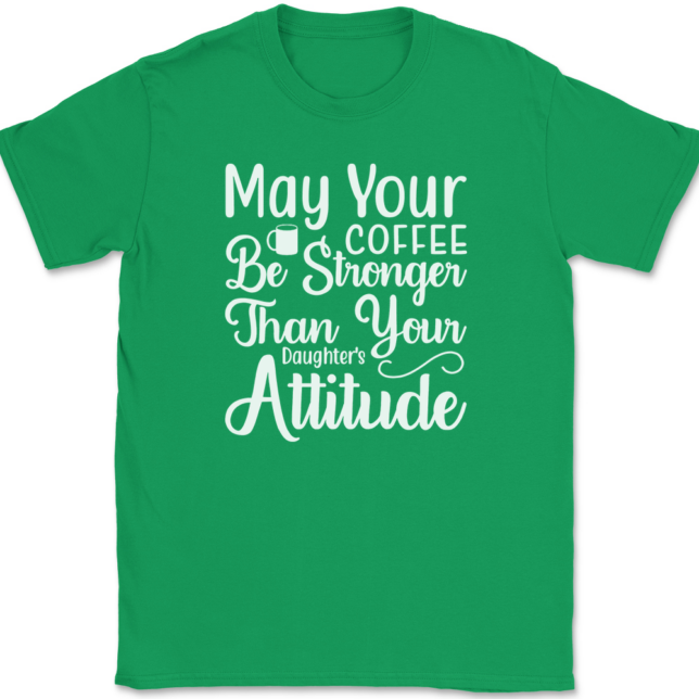 May Your Coffee Be Stronger Than Your Daughters Attitude T-Shirt Mens Tee - Image 7