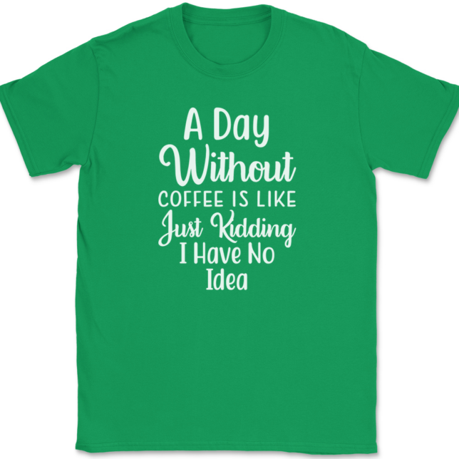 A Day Without Coffee Just Kidding T-Shirt Mens Tee - Image 7