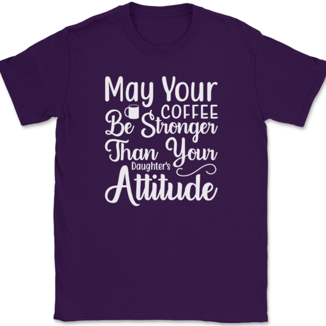 May Your Coffee Be Stronger Than Your Daughters Attitude T-Shirt Mens Tee - Image 8