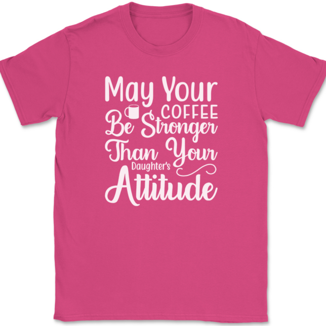 May Your Coffee Be Stronger Than Your Daughters Attitude T-Shirt Mens Tee - Image 9