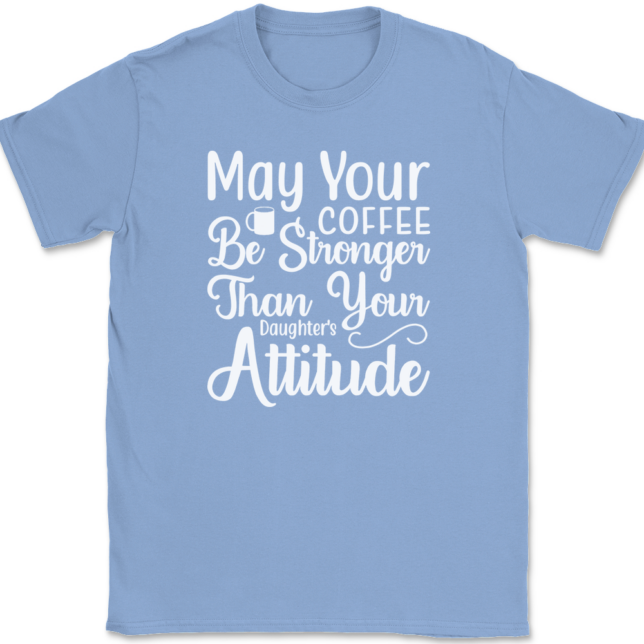 May Your Coffee Be Stronger Than Your Daughters Attitude T-Shirt Mens Tee - Image 10