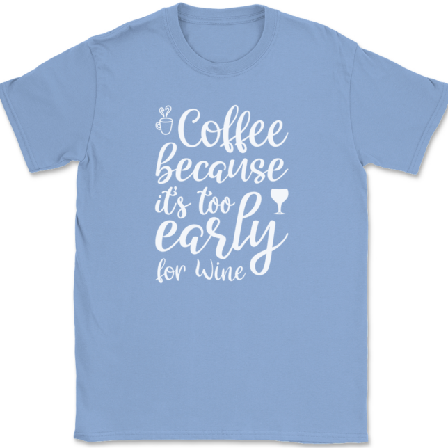 Coffee Because Its Too Early For Wine T-Shirt Mens Tee - Image 10