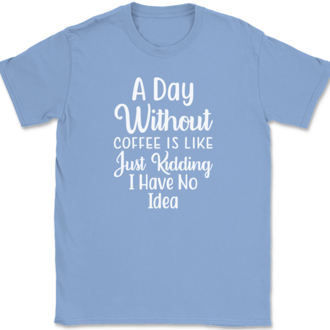 A Day Without Coffee Just Kidding T-Shirt Mens Tee - Image 10