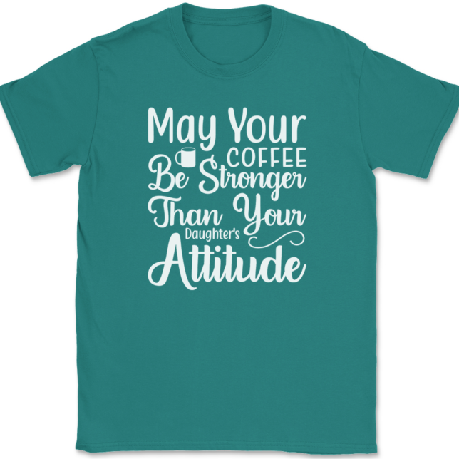 May Your Coffee Be Stronger Than Your Daughters Attitude T-Shirt Mens Tee - Image 11