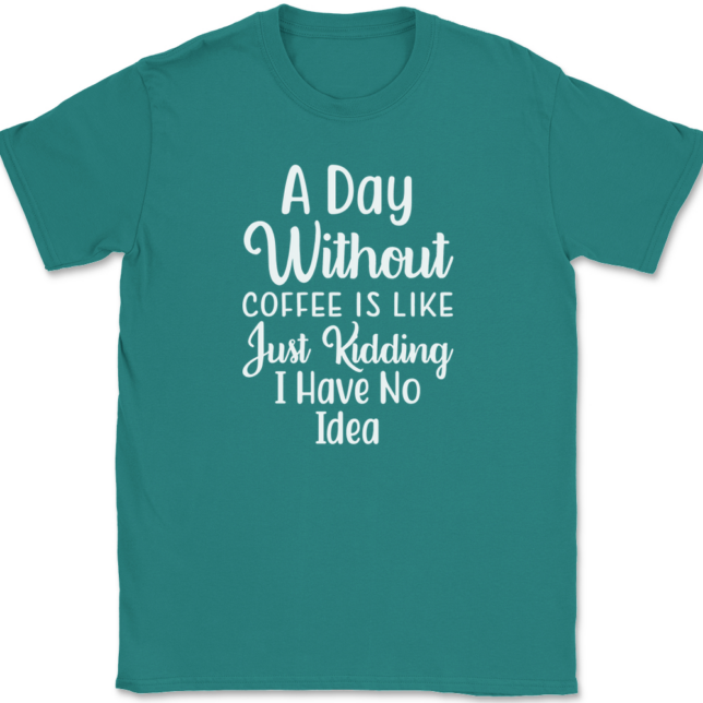 A Day Without Coffee Just Kidding T-Shirt Mens Tee - Image 11