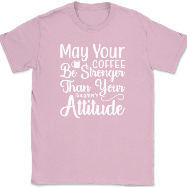 May Your Coffee Be Stronger Than Your Daughters Attitude T-Shirt Mens Tee - Image 12