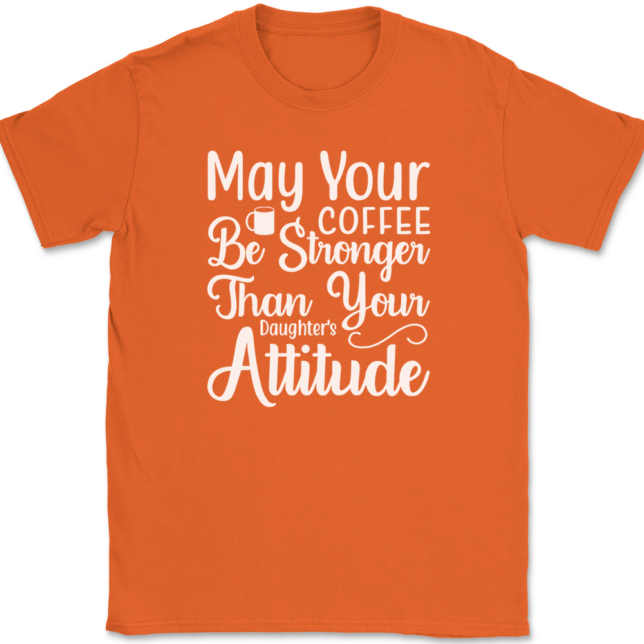 May Your Coffee Be Stronger Than Your Daughters Attitude T-Shirt Mens Tee - Image 13