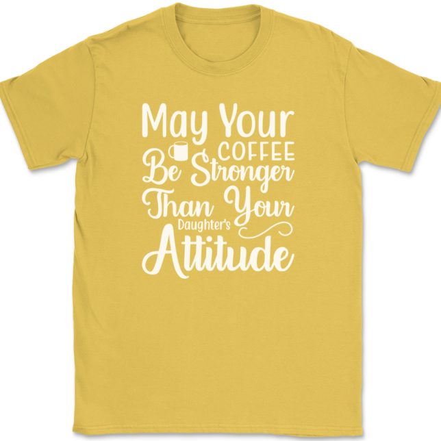 May Your Coffee Be Stronger Than Your Daughters Attitude T-Shirt Mens Tee - Image 14