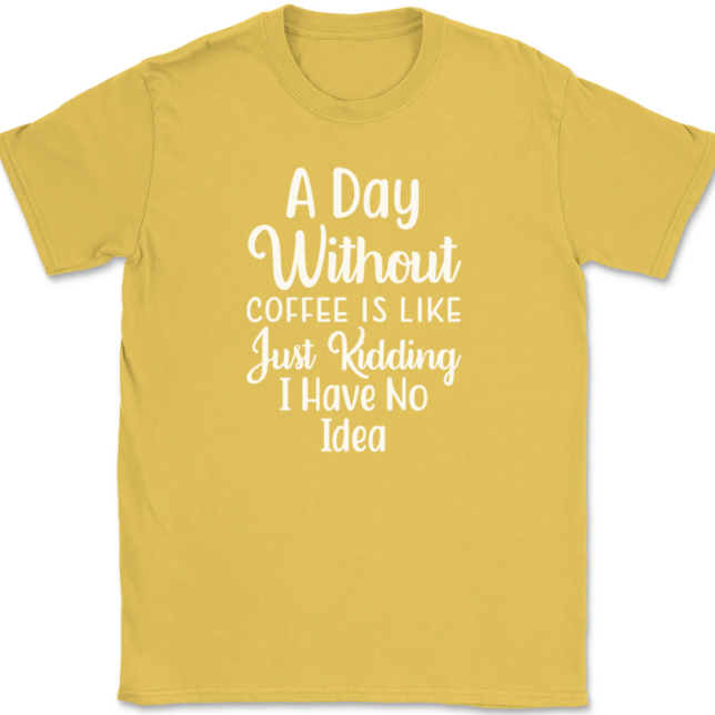 A Day Without Coffee Just Kidding T-Shirt Mens Tee - Image 14