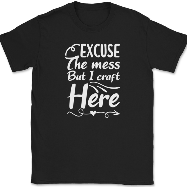 Excuse The Mess But I Craft Here T-Shirt Mens Tee