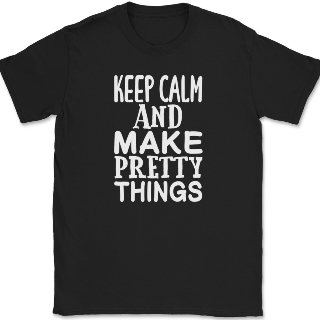 Keep Calm and Make Pretty Things T-Shirt Mens Tee