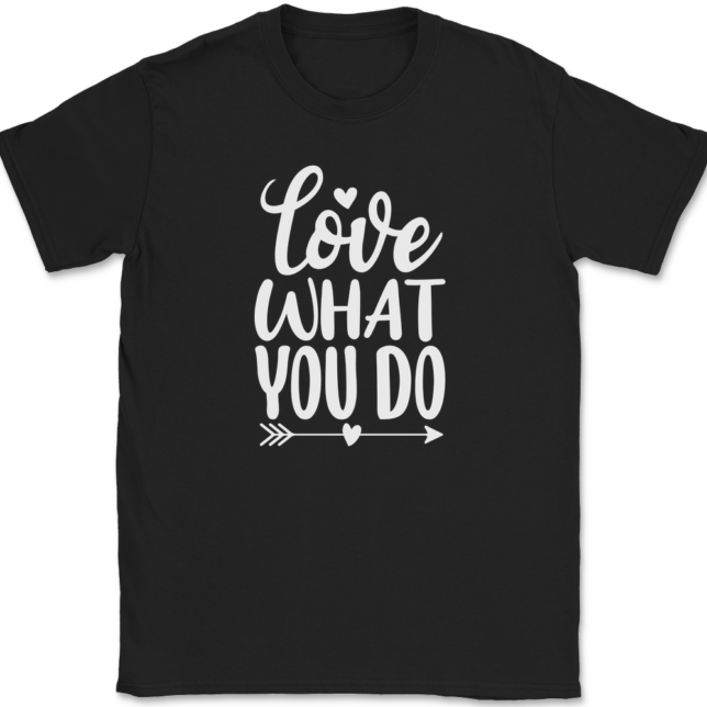 Love What You Do T-Shirt Mens Tee