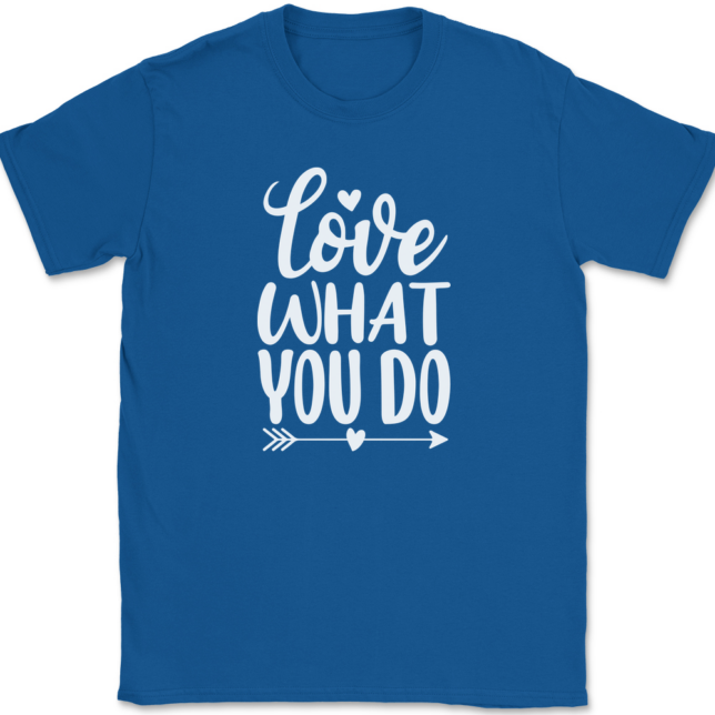 Love What You Do T-Shirt Mens Tee - Image 5