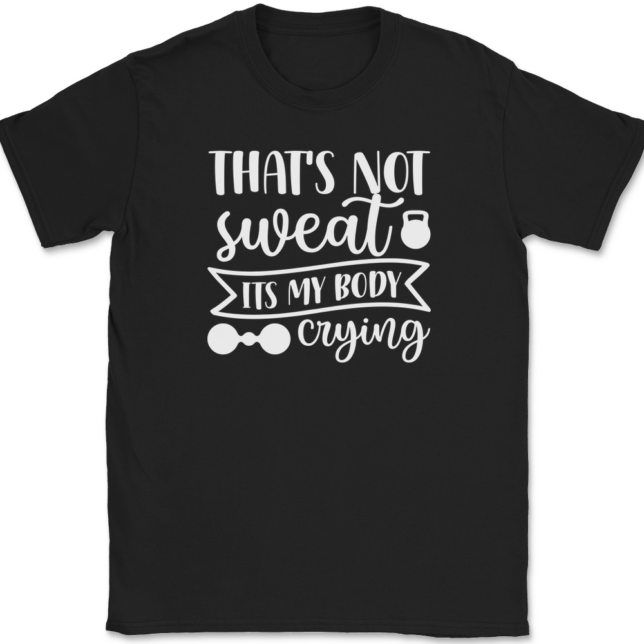 That's Not Sweat It's My Body Crying T-Shirt Mens Tee