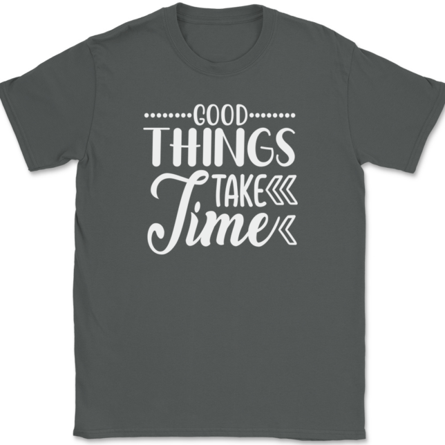 Good Things Take Time T-Shirt Mens Tee - Image 3