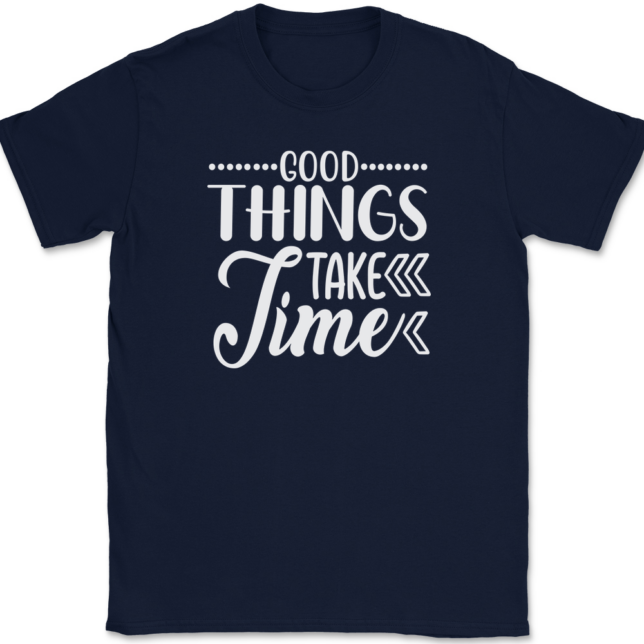 Good Things Take Time T-Shirt Mens Tee - Image 6