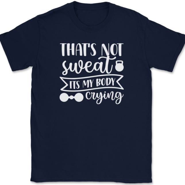 That's Not Sweat It's My Body Crying T-Shirt Mens Tee - Image 6