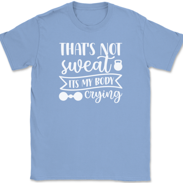 That's Not Sweat It's My Body Crying T-Shirt Mens Tee - Image 10