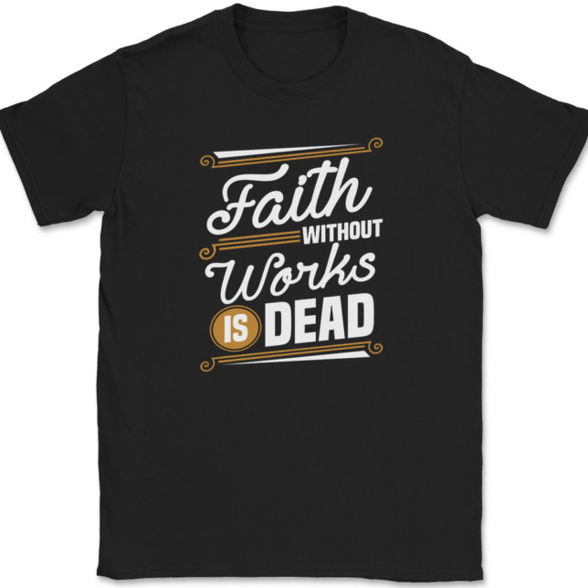 Faith Without Work Is Dead T-Shirt Mens Tee