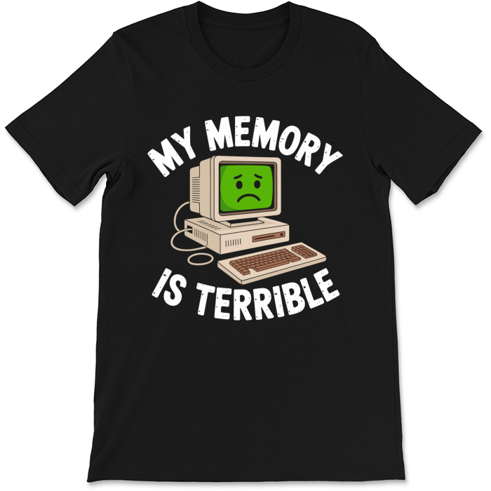 My Memory is Terrible Sad Computer Unisex T-Shirt Funny Sarcastic Humor Novelty