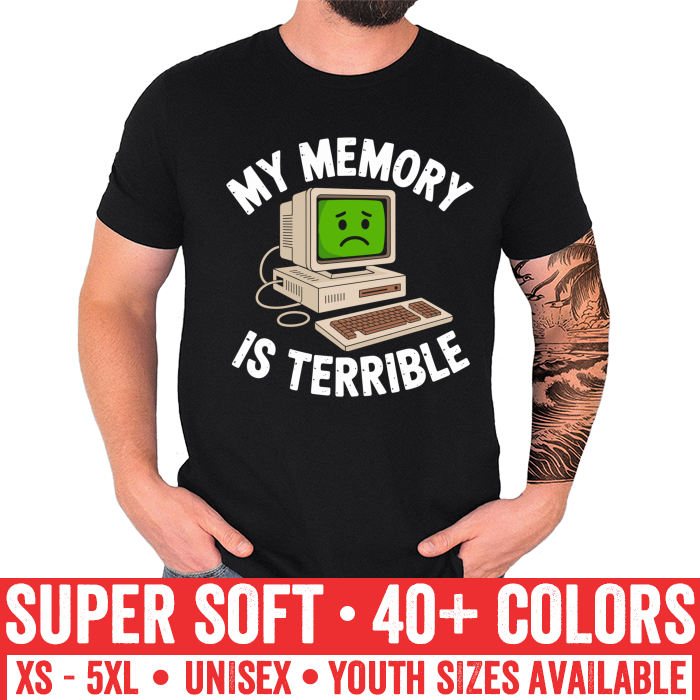 My Memory is Terrible Sad Computer Unisex T-Shirt Funny Sarcastic Humor Novelty - Image 2
