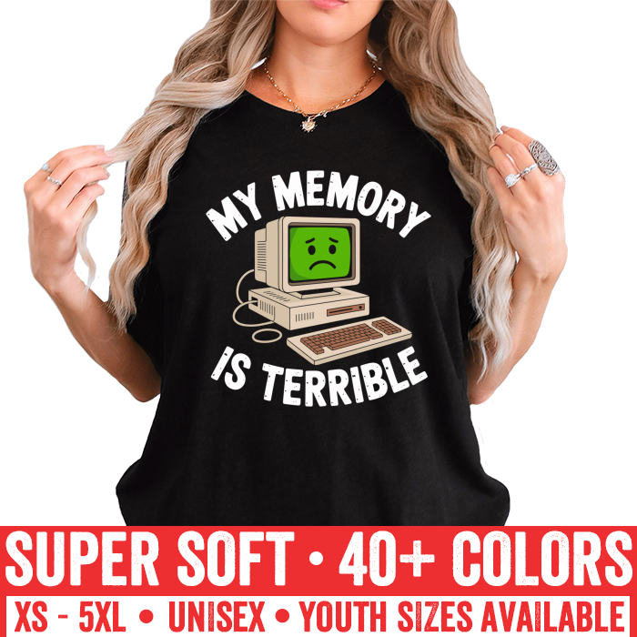 My Memory is Terrible Sad Computer Unisex T-Shirt Funny Sarcastic Humor Novelty - Image 3